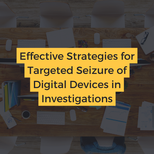 Effective Strategies for Targeted Seizure of Digital Devices in Investigations