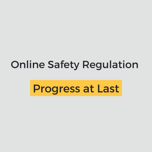 Online Safety Regulation – Progress at Last